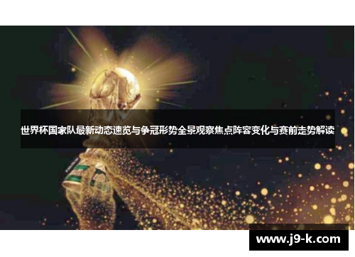 世界杯国家队最新动态速览与争冠形势全景观察焦点阵容变化与赛前走势解读