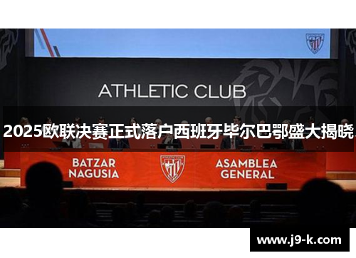 2025欧联决赛正式落户西班牙毕尔巴鄂盛大揭晓 2025欧联决赛正式落户西班牙毕尔巴鄂盛大揭晓