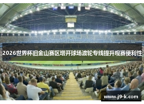 2026世界杯旧金山赛区增开球场渡轮专线提升观赛便利性