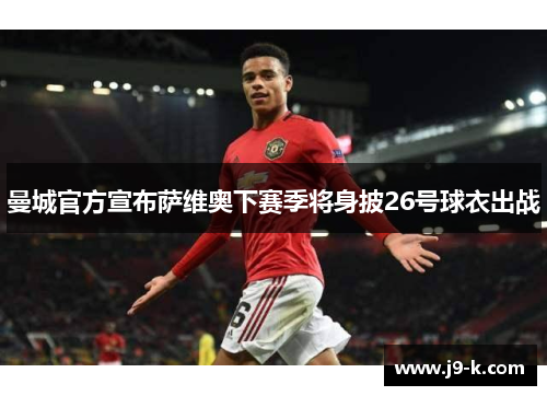 曼城官方宣布萨维奥下赛季将身披26号球衣出战