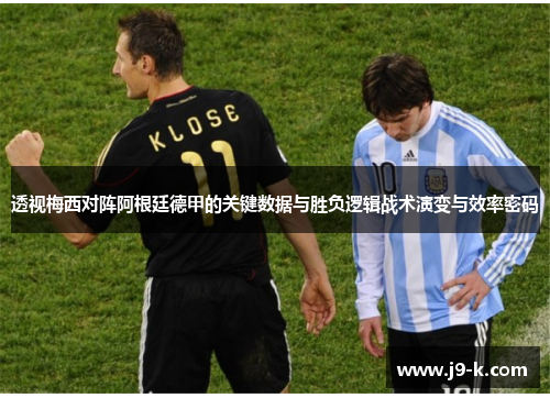 透视梅西对阵阿根廷德甲的关键数据与胜负逻辑战术演变与效率密码