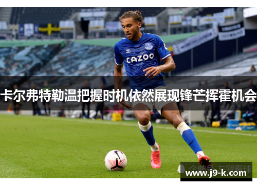 卡尔弗特勒温把握时机依然展现锋芒挥霍机会