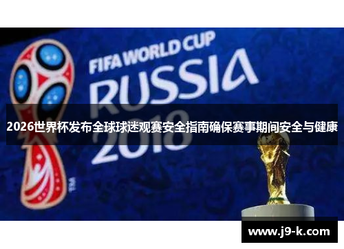 2026世界杯发布全球球迷观赛安全指南确保赛事期间安全与健康