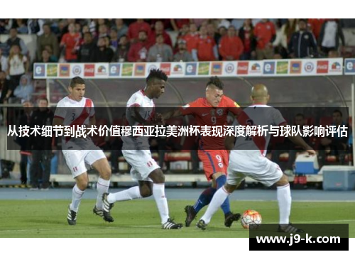 从技术细节到战术价值穆西亚拉美洲杯表现深度解析与球队影响评估 从技术细节到战术价值穆西亚拉美洲杯表现深度解析与球队影响评估