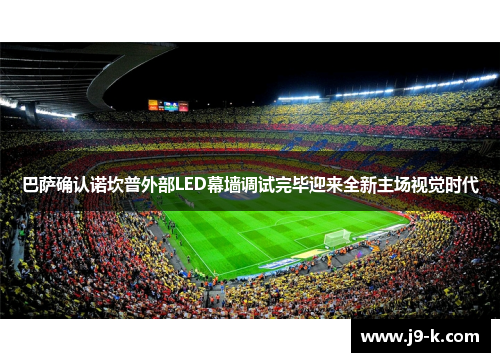 巴萨确认诺坎普外部LED幕墙调试完毕迎来全新主场视觉时代 巴萨确认诺坎普外部LED幕墙调试完毕迎来全新主场视觉时代